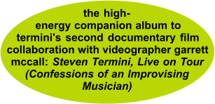 _the high-_-energy companion album to termini's second documentary film collaboration with videographer garrett mccall: Steven Termini, Live on Tour (Confessions of an Improvising ____Musician)